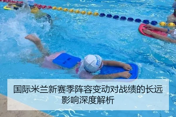 国际米兰新赛季阵容变动对战绩的长远影响深度解析